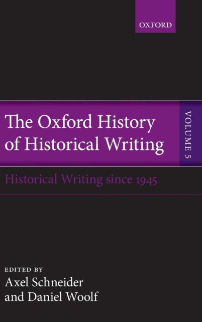 The Oxford History of Historical Writing - Volume 5: Historical Writing Since 1945