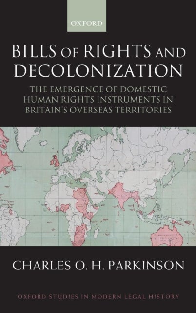 Bills of Rights and Decolonization - The Emergence of Domestic Human Rights Instruments in Britain's Overseas Territories