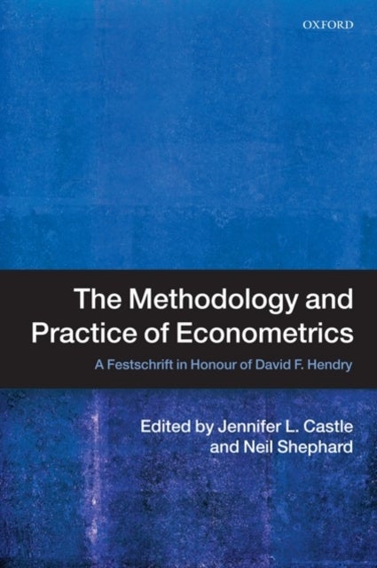 The Methodology and Practice of Econometrics - A Festschrift in Honour of David F. Hendry