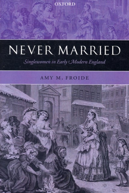 Never Married - Singlewomen in Early Modern England