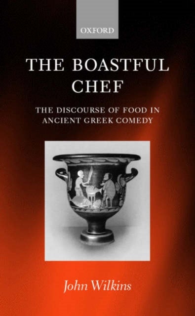 The Boastful Chef - The Discourse of Food in Ancient Greek Comedy
