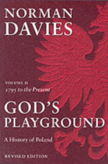 God's Playground A History of Poland - Volume II: 1795 to the Present