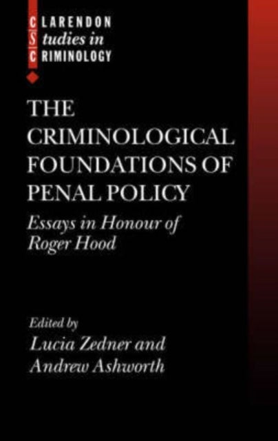 The Criminological Foundations of Penal Policy - Essays in Honour of Roger Hood