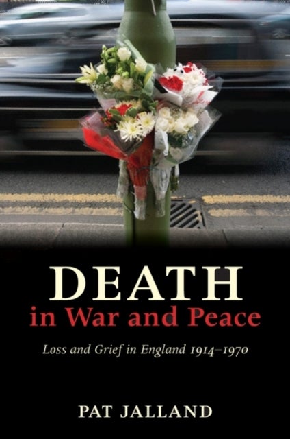 Death in War and Peace - A History of Loss and Grief in England, 1914-1970