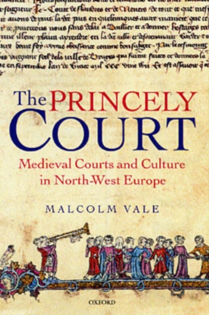 The Princely Court - Medieval Courts and Culture in North-West Europe, 1270-1380