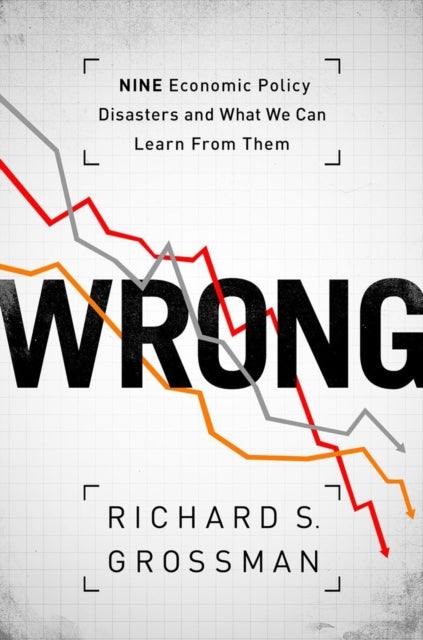 WRONG - Nine Economic Policy Disasters and What We Can Learn from Them