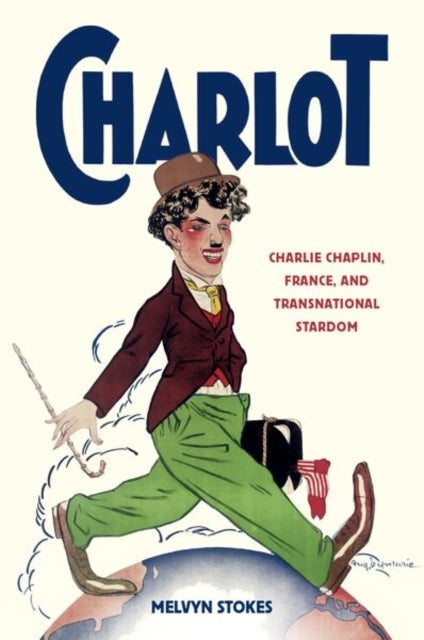 Charlot - Charlie Chaplin, France, and Transnational Stardom