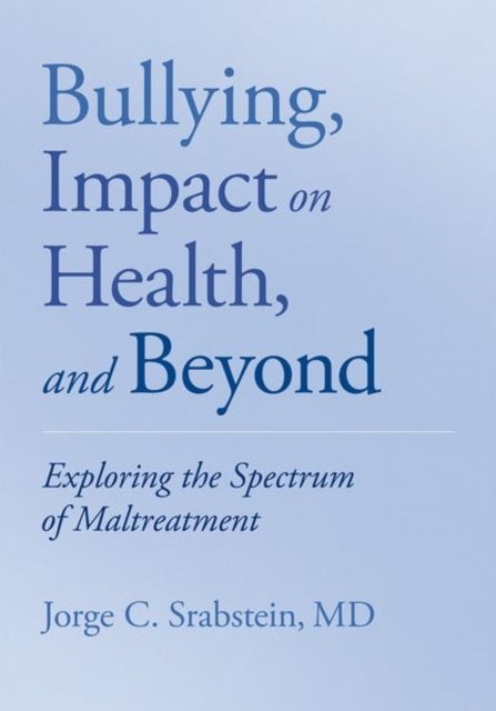 Bullying, Impact on Health, and Beyond - Exploring the Spectrum of Maltreatment