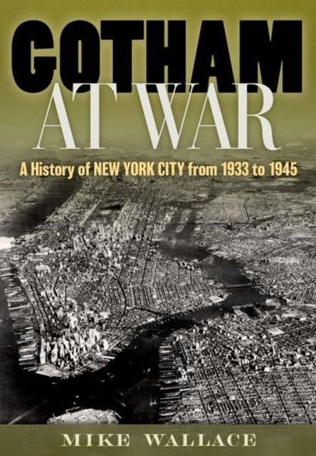 Gotham at War - A History of New York City from 1933 to 1945