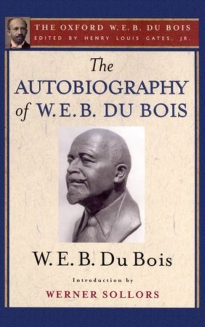 The Autobiography of W. E. B. Du Bois (The Oxford W. E. B. Du Bois) - A Soliloquy on Viewing My Life from the Last Decade of Its First Century