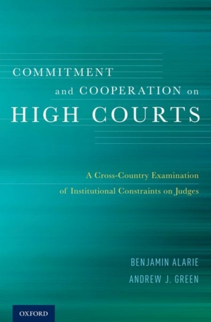 Commitment and Cooperation on High Courts - A Cross-Country Examination of Institutional Constraints on Judges