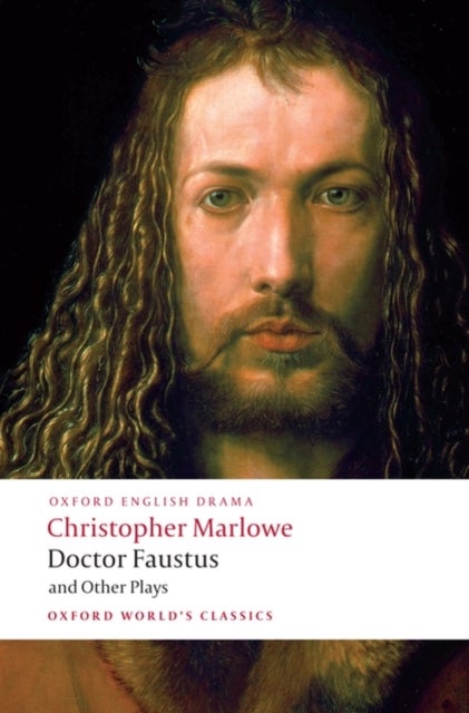 Doctor Faustus and Other Plays - Tamburlaine, Parts I and II; Doctor Faustus, A- and B-Texts; The Jew of Malta; Edward II