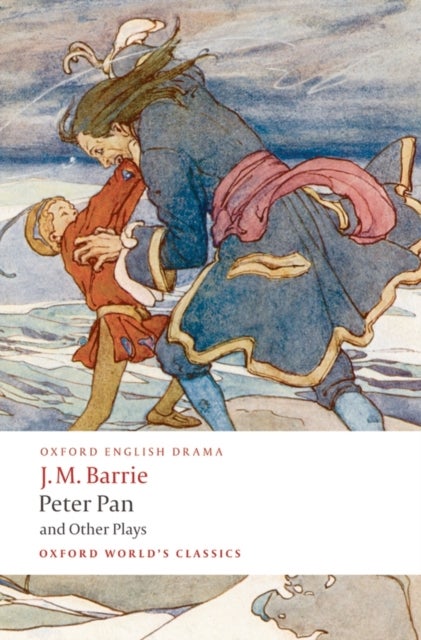 Peter Pan and Other Plays - The Admirable Crichton; Peter Pan; When Wendy Grew Up; What Every Woman Knows; Mary Rose