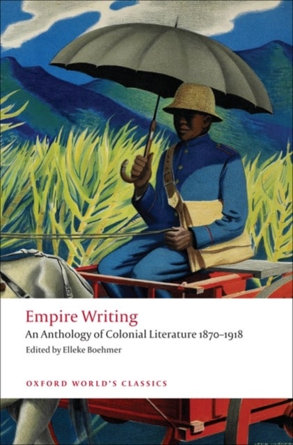 Empire Writing - An Anthology of Colonial Literature 1870-1918