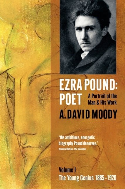 Ezra Pound: Poet - I: The Young Genius 1885-1920
