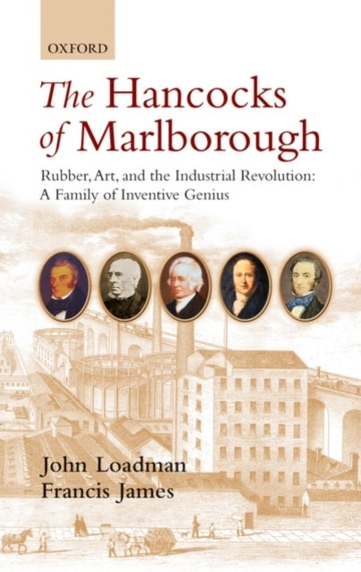The Hancocks of Marlborough - Rubber, Art and the Industrial Revolution - A Family of Inventive Genius