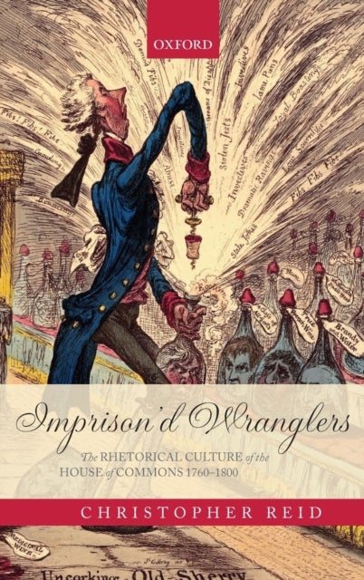 Imprison'd Wranglers - The Rhetorical Culture of the House of Commons 1760-1800