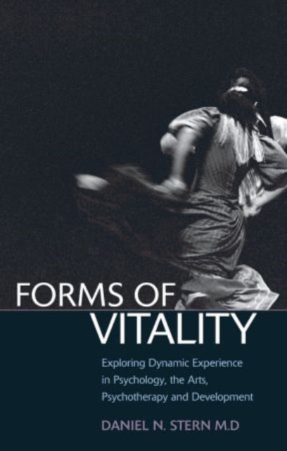 Forms of Vitality - Exploring Dynamic Experience in Psychology, the Arts, Psychotherapy, and Development