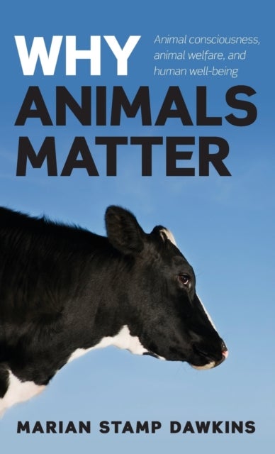 Why Animals Matter - Animal consciousness, animal welfare, and human well-being