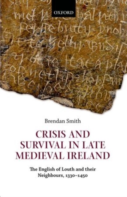Crisis and Survival in Late Medieval Ireland - The English of Louth and Their Neighbours, 1330-1450