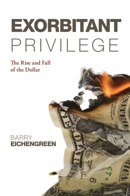 Exorbitant Privilege - The Rise and Fall of the Dollar