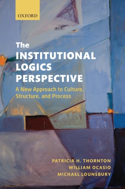 The Institutional Logics Perspective - A New Approach to Culture, Structure and Process