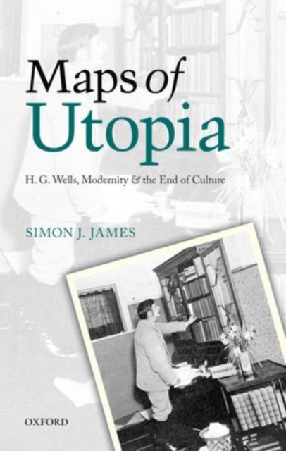 Maps of Utopia - H. G. Wells, Modernity and the End of Culture