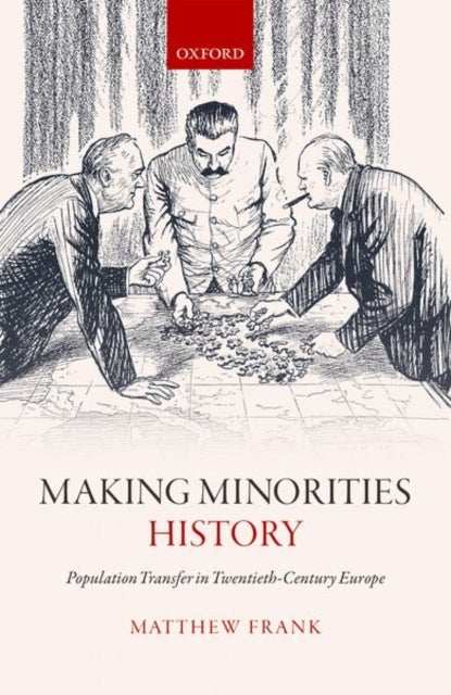 Making Minorities History - Population Transfer in Twentieth-Century Europe