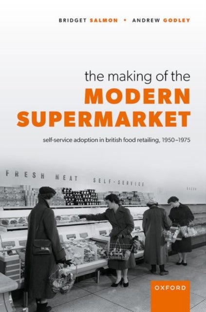 The Making of the Modern Supermarket - Self-service adoption in British food retailing, 1950-1975
