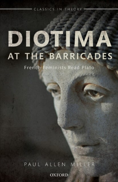 Diotima at the Barricades - French Feminists Read Plato
