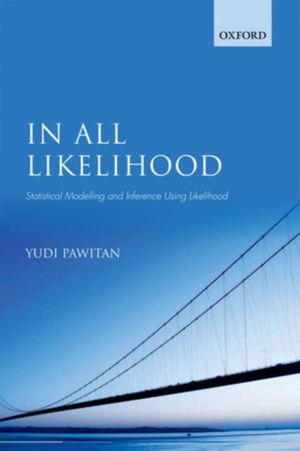 In All Likelihood - Statistical Modelling and Inference Using Likelihood
