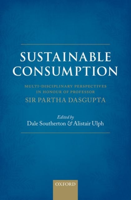 Sustainable Consumption - Multi-disciplinary Perspectives In Honour of Professor Sir Partha Dasgupta
