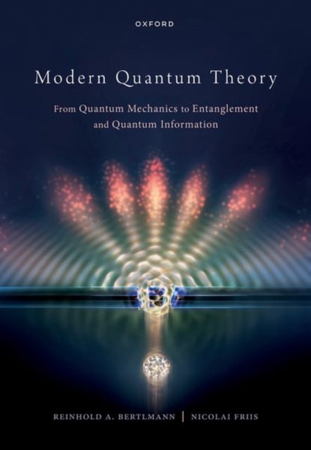 Modern Quantum Theory - From Quantum Mechanics to Entanglement and Quantum Information