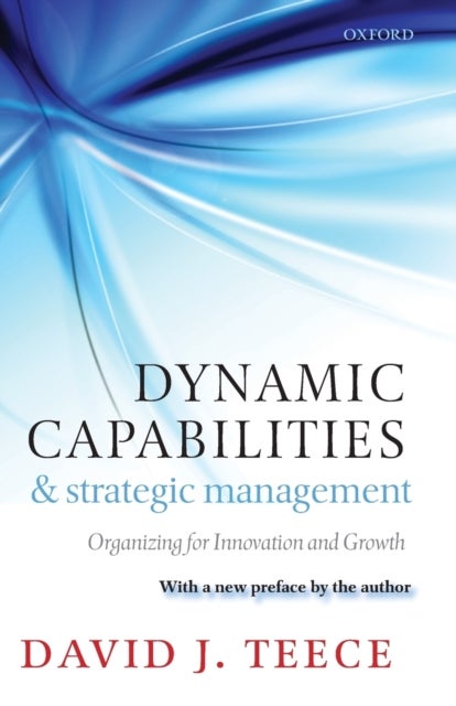 Dynamic Capabilities and Strategic Management - Organizing for Innovation and Growth