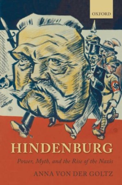 Hindenburg - Power, Myth, and the Rise of the Nazis