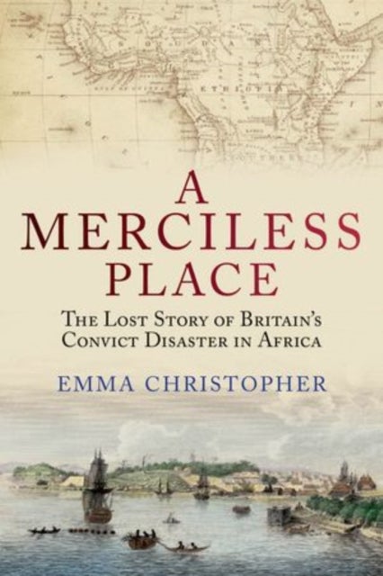 A Merciless Place - The Lost Story of Britain's Convict Disaster in Africa