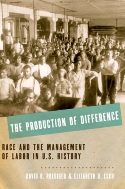 The Production of Difference - Race and the Management of Labor in U.S. History