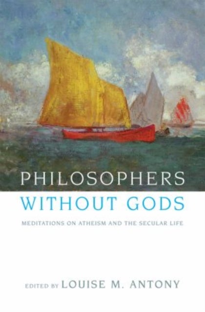 Philosophers without Gods - Meditations on Atheism and the Secular Life