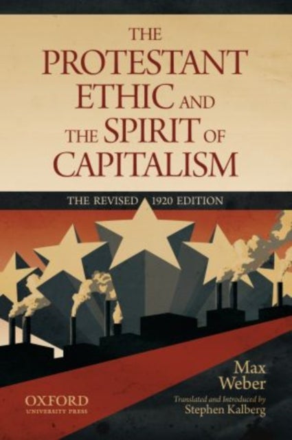 The Protestant Ethic and the Spirit of Capitalism by Max Weber - Translated and updated by Stephen Kalberg