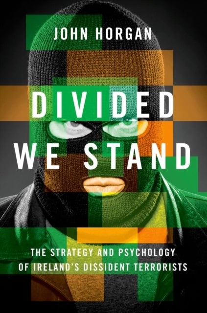 Divided We Stand - The Strategy and Psychology of Ireland's Dissident Terrorists