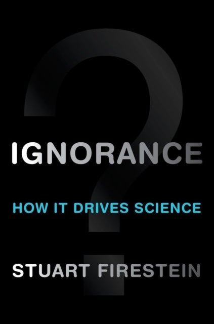 Ignorance - How It Drives Science