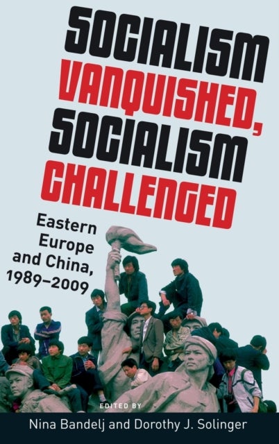 Socialism Vanquished, Socialism Challenged - Eastern Europe and China, 1989-2009