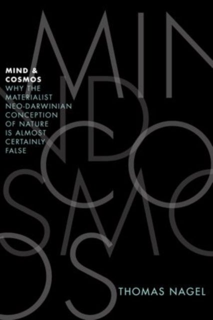 Mind and Cosmos - Why the Materialist Neo-Darwinian Conception of Nature is Almost Certainly False