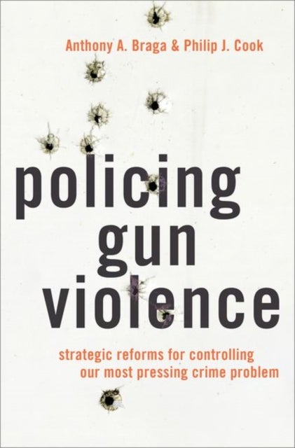 Policing Gun Violence - Strategic Reforms for Controlling Our Most Pressing Crime Problem
