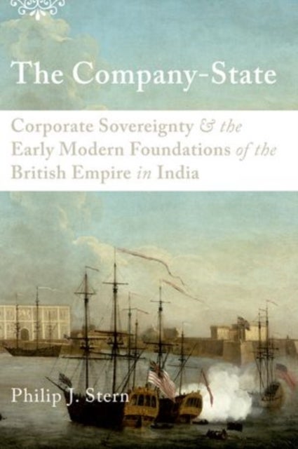 The Company-State - Corporate Sovereignty and the Early Modern Foundations of the British Empire in India