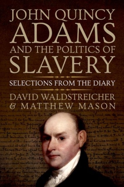 John Quincy Adams and the Politics of Slavery - Selections from the Diary