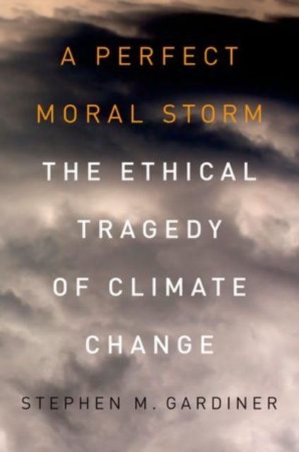 A Perfect Moral Storm - The Ethical Tragedy of Climate Change
