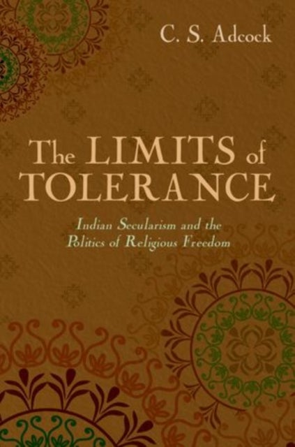 The Limits of Tolerance - Indian Secularism and the Politics of Religious Freedom