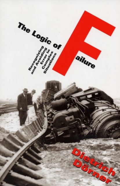 The Logic Of Failure - Recognizing And Avoiding Error In Complex Situations