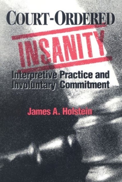 Court-Ordered Insanity - Interpretive Practice and Involuntary Commitment